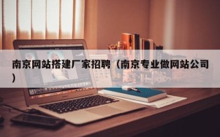 晋中南京网站搭建厂家招聘（南京专业做网站公司）